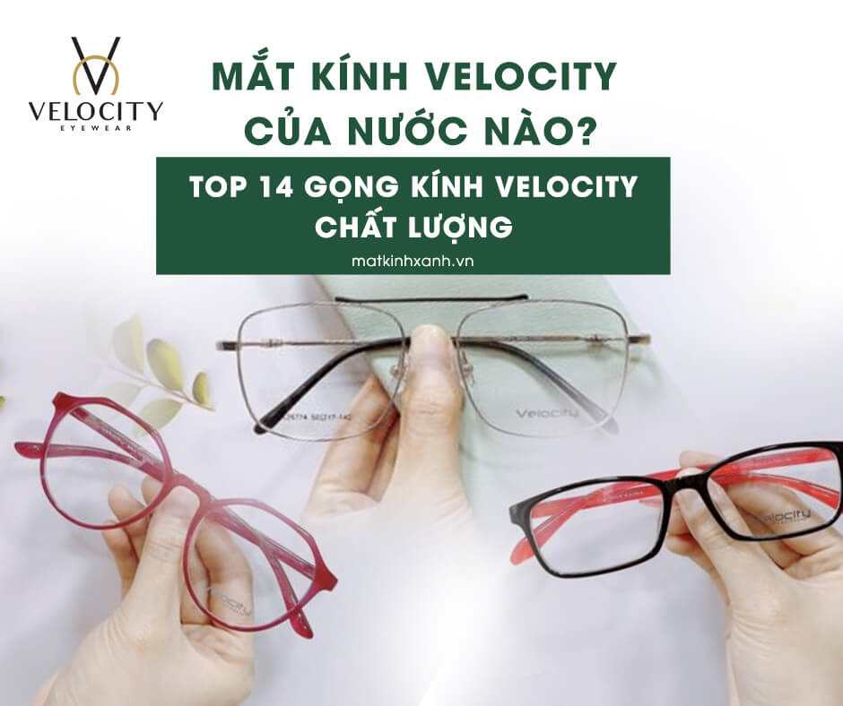 mat kinh velocity cua nuoc nao_top 14 gong kinh velocity chat luong